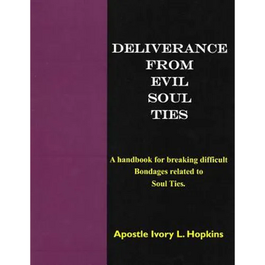 Deliverance From Evil Soul Ties: A handbook for breaking difficult bondage related to Soul Ties