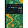 Eminent Doctors: Their Lives and Their Work