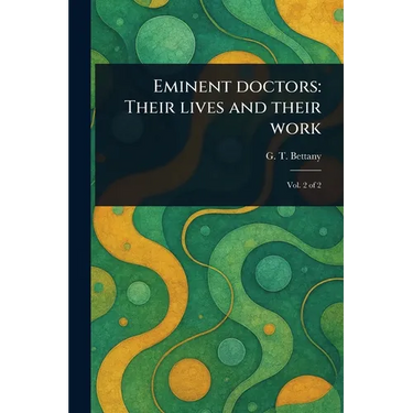 Eminent Doctors: Their Lives and Their Work
