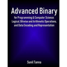 Advanced Binary for Programming & Computer Science: Logical, Bitwise and Arithmetic Operations, and Data Encoding and Representation
