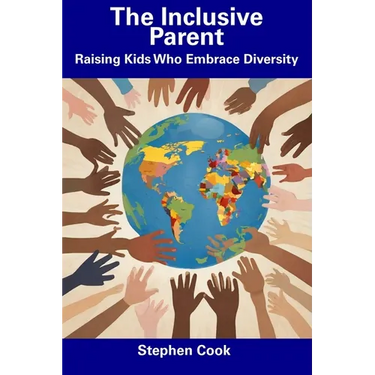 The Inclusive Parent: Raising Kids Who Embrace Diversity