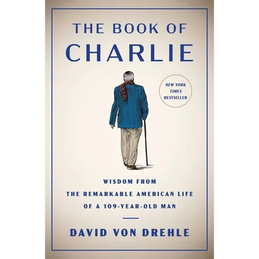 The Book of Charlie: Wisdom from the Remarkable American Life of a 109-Year-Old Man