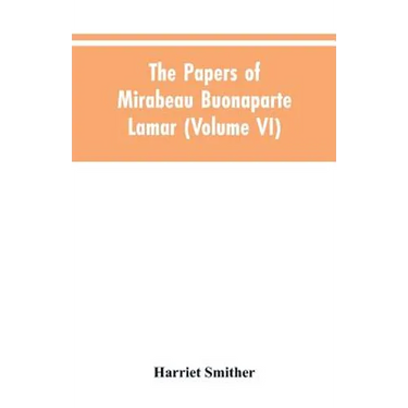 The papers of Mirabeau Buonaparte Lamar (Volume VI)