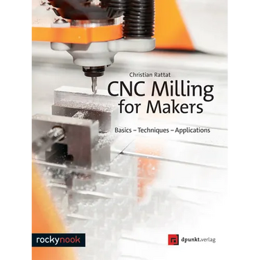 CNC Milling for Makers: Basics - Techniques - Applications