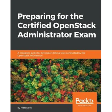 Preparing for the Certified OpenStack Administrator Exam: A complete guide for developers taking tests conducted by the OpenStack Foundation