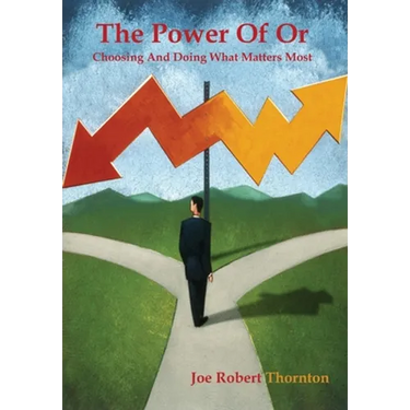 The Power Of Or: Choosing And Doing What Matters Most