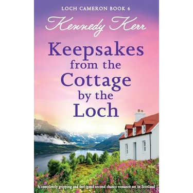 Keepsakes from the Cottage by the Loch: A completely gripping and feel-good second chance romance set in Scotland