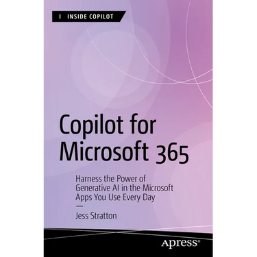 Copilot for Microsoft 365: Harness the Power of Generative AI in the Microsoft Apps You Use Every Day