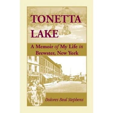 Tonetta Lake, a Memoir of My Life in Brewster, New York and History of the Young Settlement Through World War II