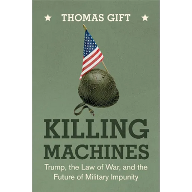 Killing Machines: Trump, the Law of War, and the Future of Military Impunity