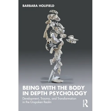 Being with the Body in Depth Psychology: Development, Trauma, and Transformation in the Unspoken Realm