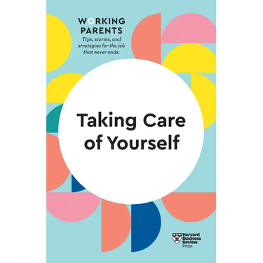 Taking Care of Yourself (HBR Working Parents Series)
