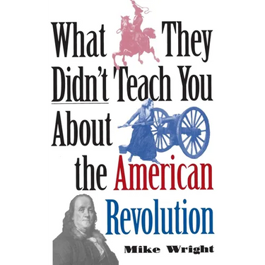 What They Didn't Teach You about the American Revolution