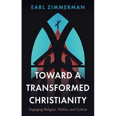 Toward a Transformed Christianity: Engaging Religion, Politics, and Culture