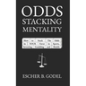 Odds Stacking Mentality: How to Stack the Odds in YOUR Favor in Sports, Investing, Gambling, and Health