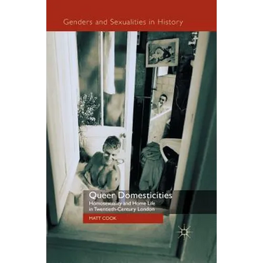 Queer Domesticities: Homosexuality and Home Life in Twentieth-Century London