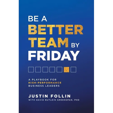 Be a Better Team by Friday: A Playbook for High-Performance Business Leaders