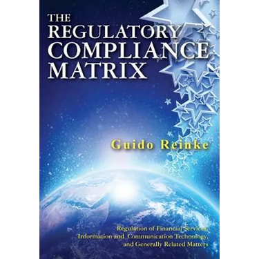 The Regulatory Compliance Matrix: Regulation of Financial Services, Information and Communication Technology, and Generally Related Matters