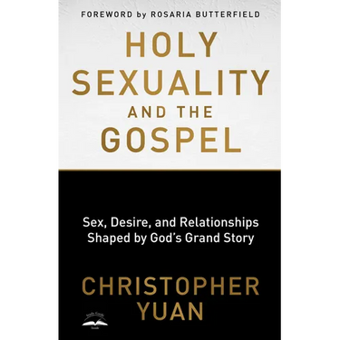 Holy Sexuality and the Gospel: Sex, Desire, and Relationships Shaped by God's Grand Story