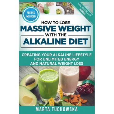 How to Lose Massive Weight with the Alkaline Diet: Creating Your Alkaline Lifestyle for Unlimited Energy and Natural Weight Loss