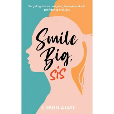 Smile Big, Sis: The girl's guide for navigating teenagehood with confidence and joy