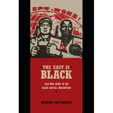 The East Is Black: Cold War China in the Black Radical Imagination