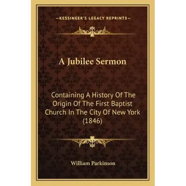 A Jubilee Sermon: Containing A History Of The Origin Of The First Baptist Church In The City Of New York (1846)