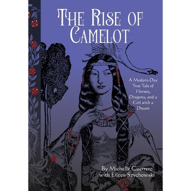 The Rise of Camelot: A Modern-Day True Tale of Horses, Dragons, and a Girl with a Dream
