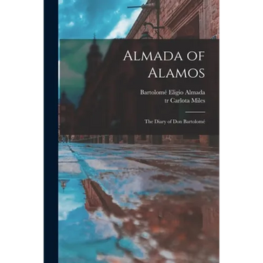 Almada of Alamos: the Diary of Don Bartolomé