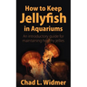 How to Keep Jellyfish in Aquariums: An Introductory Guide for Maintaining Healthy Jellies