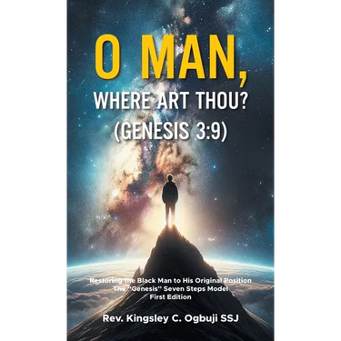 O Man, Where Art Thou? (Genesis 3: 9): Restoring the Black Man to His Original Position The "Genesis" Seven Steps Model First Edition