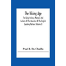 The Viking Age: The Early History, Manners, And Customs Of The Ancestors Of The English Speaking Nations (Volume I)
