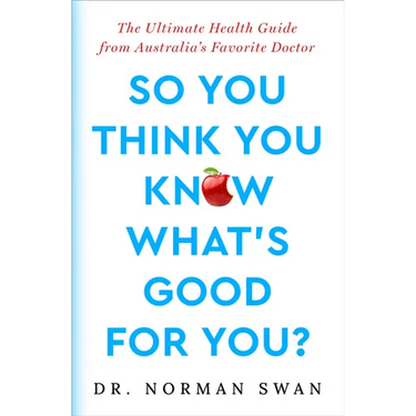 So You Think You Know What's Good For You?: The Ultimate Health Guide from Australia's Favorite Doctor