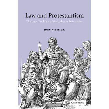 Law and Protestantism: The Legal Teachings of the Lutheran Reformation