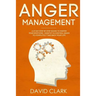 Anger Management: A 21-Day Step-By-Step Guide to Master Your Emotions, Identify & Control Anger to Completely Take Back Your Life