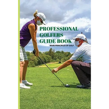 Professional Golfers Guide Book: Main Principles Of Golf: Golf Swing Basics
