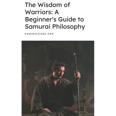 The Wisdom of Warriors: A Beginner's Guide to Samurai Philosophy