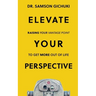 Elevate Your Perspective: Raising Your Vantage Point To Get More Out of Life