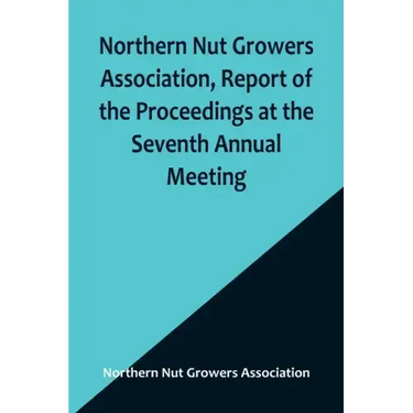 Northern Nut Growers Association, Report of the Proceedings at the Seventh Annual Meeting; Washington, D. C. September 8 and 9, 1916.