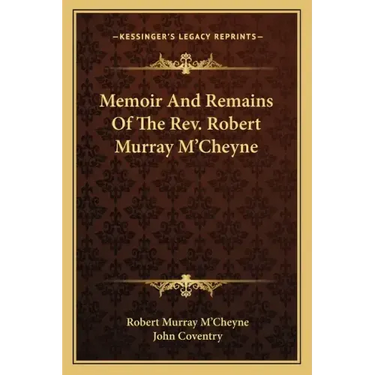 Memoir and Remains of the REV. Robert Murray M'Cheyne