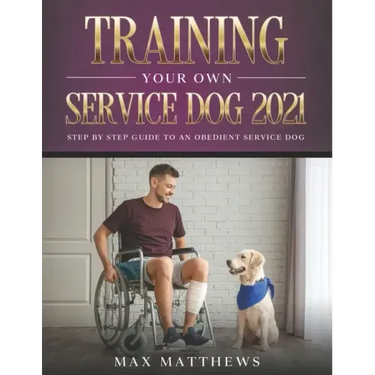 Training Your Own Service Dog 2021: Step by Step Guide to an Obedient Service Dog