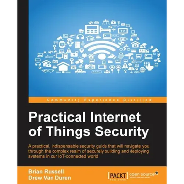 Practical Internet of Things Security: Beat IoT security threats by strengthening your security strategy and posture against IoT vulnerabilities