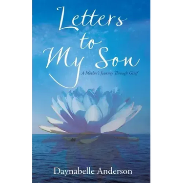 Letters to My Son: A Mother's Journey Through Grief