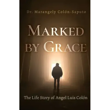 Marked by Grace: The Life Story of Angel Luis Colón