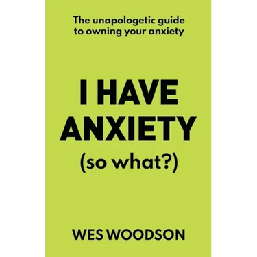 I Have Anxiety (So What?): The Unapologetic Guide to Overcoming Your Anxiety