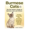 Burmese Cats, The Pet Owner's Guide to Burmese Cats and Kittens Including Buying, Daily Care, Personality, Temperament, Health, Diet, Clubs and Breede