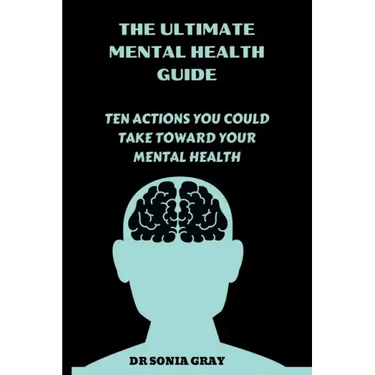 The Ultimate Mental Health Guide: Ten Actions You Could Take Toward Your Mental Health