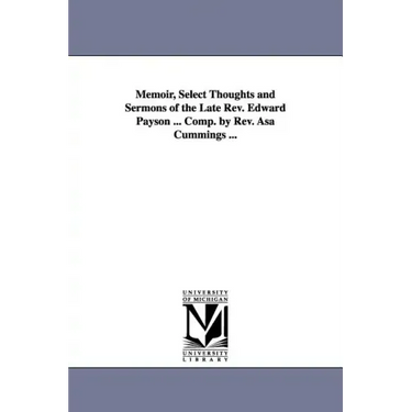 Memoir, Select Thoughts and Sermons of the Late REV. Edward Payson ... Comp. by REV. Asa Cummings ...