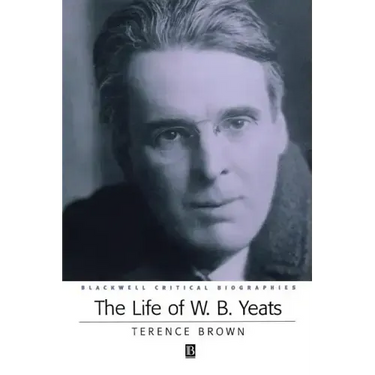The Life of W. B. Yeats: A Critical Biography