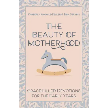 The Beauty of Motherhood: Grace-Filled Devotions for the Early Years